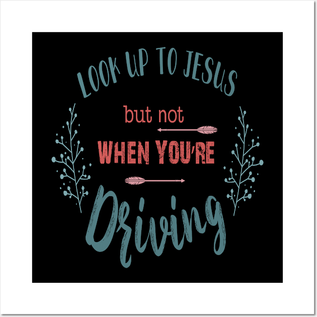 Look Up To Jesus But Not When You're Driving Wall Art by EdifyEra